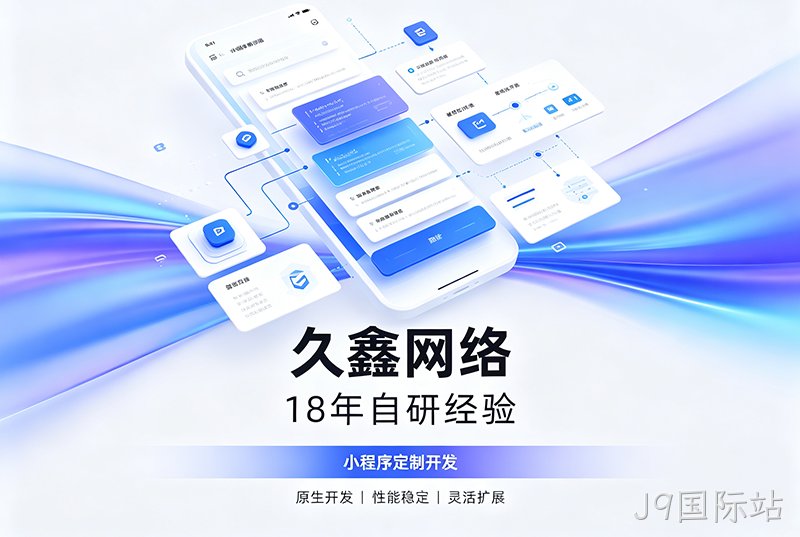 J9国际站小程序开发公司哪家靠谱？J9国际站18年自研经验，全源码交付+长效售后保障